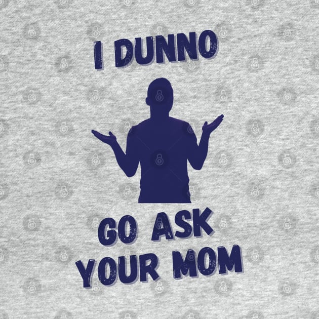 Go Ask Your Mom by Dads2ATee